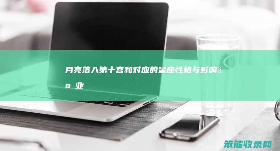 月亮落入第十宫和对应的星座 性格与影响 事业