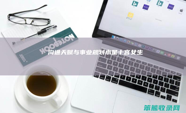 沟通天赋与事业规划 水星十宫女生