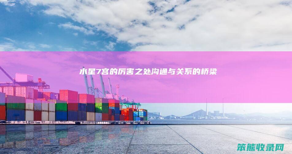 水星7宫的厉害之处 沟通与关系的桥梁