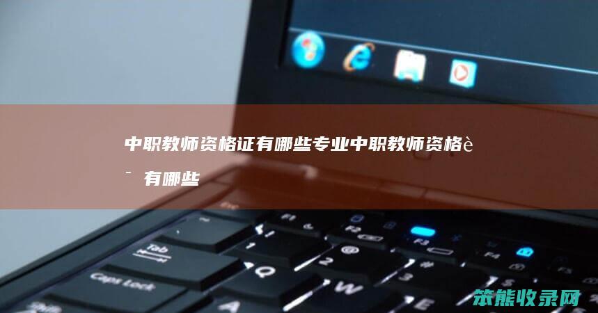 中职教师资格证有哪些专业 中职教师资格证有哪些专业可以报考