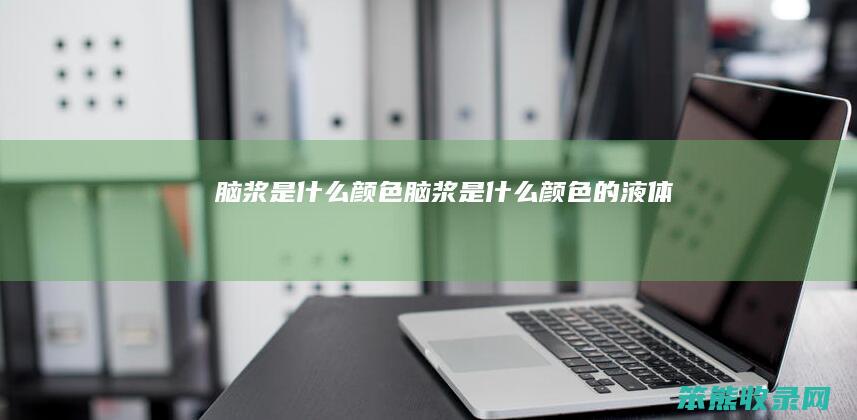 脑浆是什么颜色 脑浆是什么颜色的液体