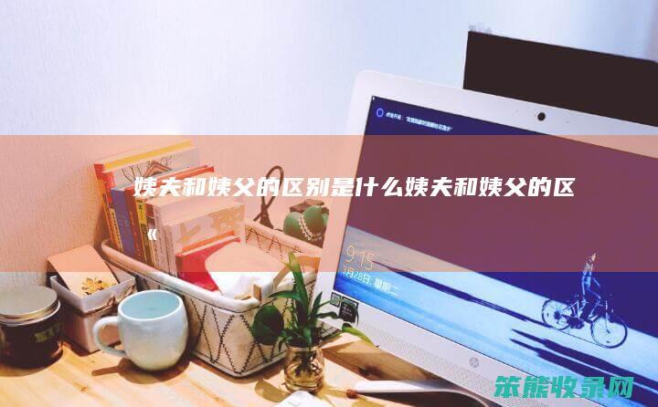 姨夫和姨父的区别是什么 姨夫和姨父的区别