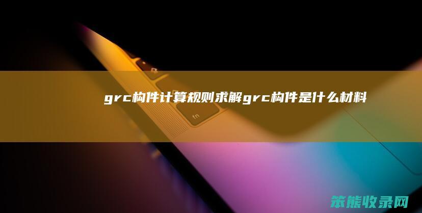 grc构件计算规则 求解grc构件是什么材料
