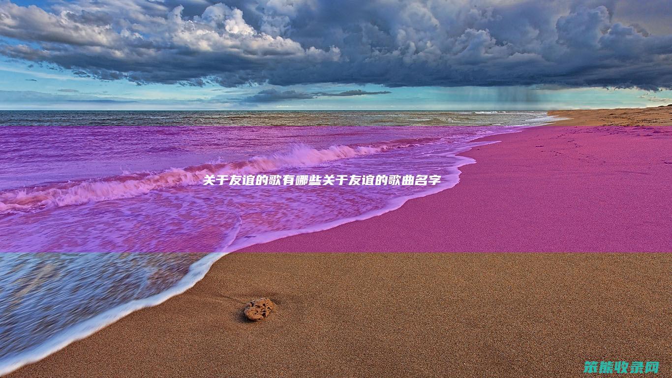 关于友谊的歌有关于友谊的歌曲名字