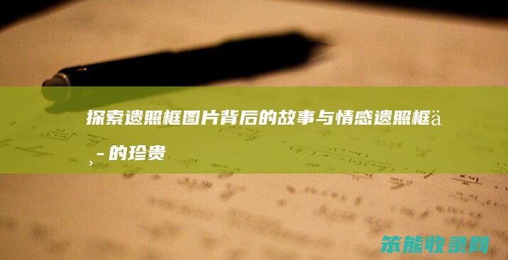 探索遗照框图片背后的故事与情感 遗照框中的珍贵记忆