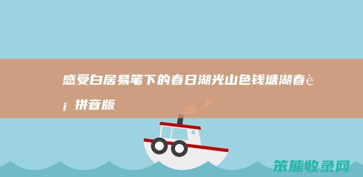 感受白居易笔下的春日湖光山色 钱塘湖春行 拼音版古诗全文