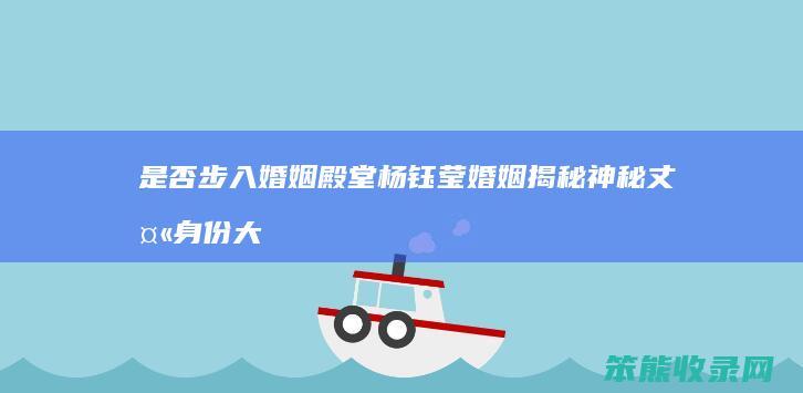 是否步入婚姻殿堂 杨钰莹婚姻揭秘 神秘丈夫身份大公开