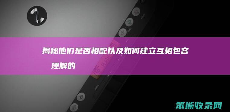 揭秘他们是否相配以及如何建立互相包容和理解的关系 金牛男与巨蟹女的爱情匹配度