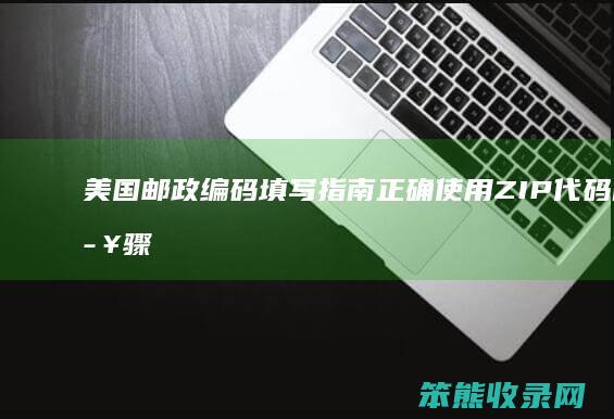 美国邮政编码填写指南使用ZIP代码的步骤