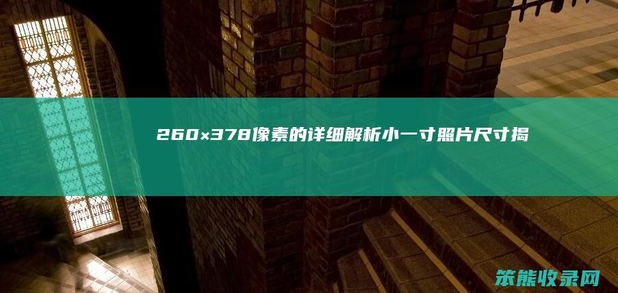 260×378像素的详细解析 小一寸照片尺寸揭秘