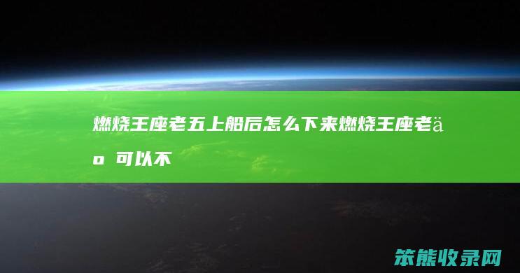 燃烧王座老五上船后怎么下来 燃烧王座老五可以不打吗