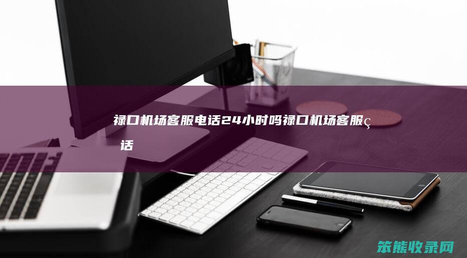 禄口机场客服电话24小时吗 禄口机场客服电话