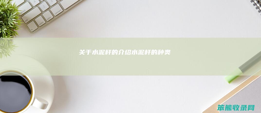 关于水泥杆的介绍 水泥杆的种类