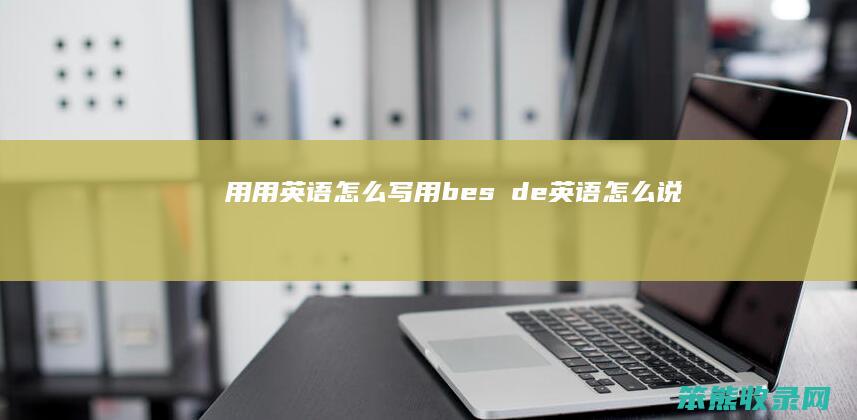 用用英语怎么写 用besⅰde英语怎么说