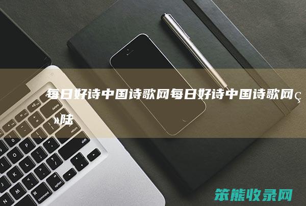 每日好诗中国诗歌网（每日好诗中国诗歌网登陆）