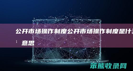 公开市场操作制度（公开市场操作制度是什么意思）