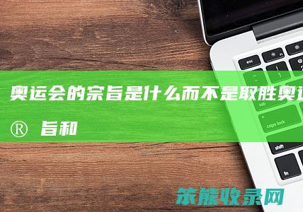 奥运会的宗旨是什么而不是取胜（奥运会的宗旨和口号）