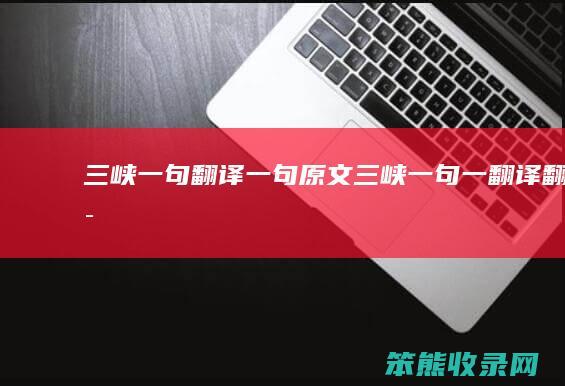 三峡一句翻译一句原文（三峡一句一翻译翻译）