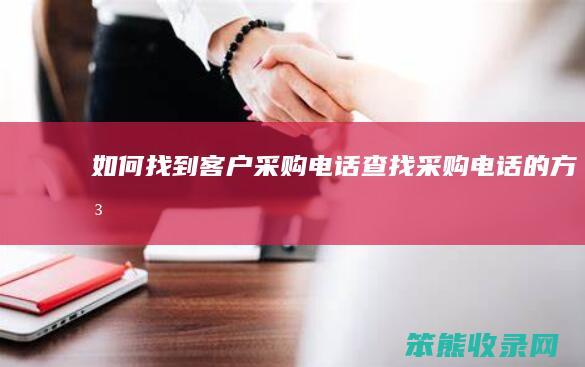 如何找到客户采购电话（查找采购电话的方法）