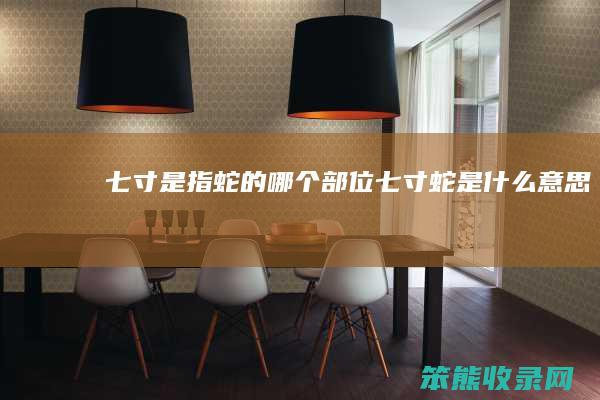 七寸是指蛇的哪个部位（七寸蛇是什么意思）