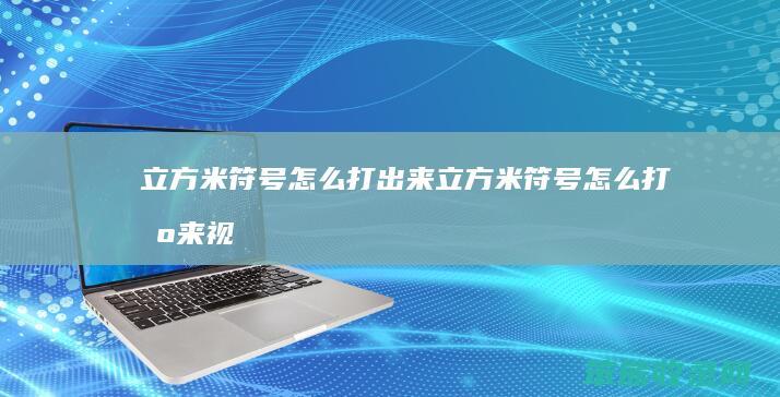 立方米符号怎么打出来（立方米符号怎么打出来视频）