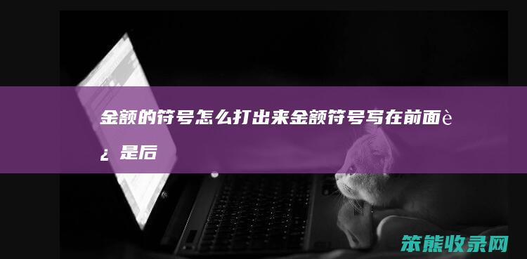 金额的符号怎么打出来（金额符号写在前面还是后面）