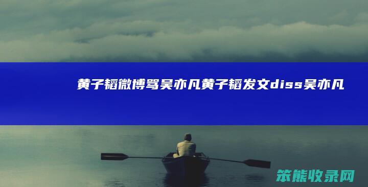 黄子韬微博骂吴亦凡（黄子韬发文diss吴亦凡）
