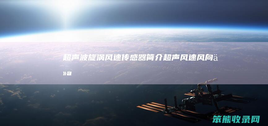 超声波旋涡风速传感器简介（超声风速风向仪）