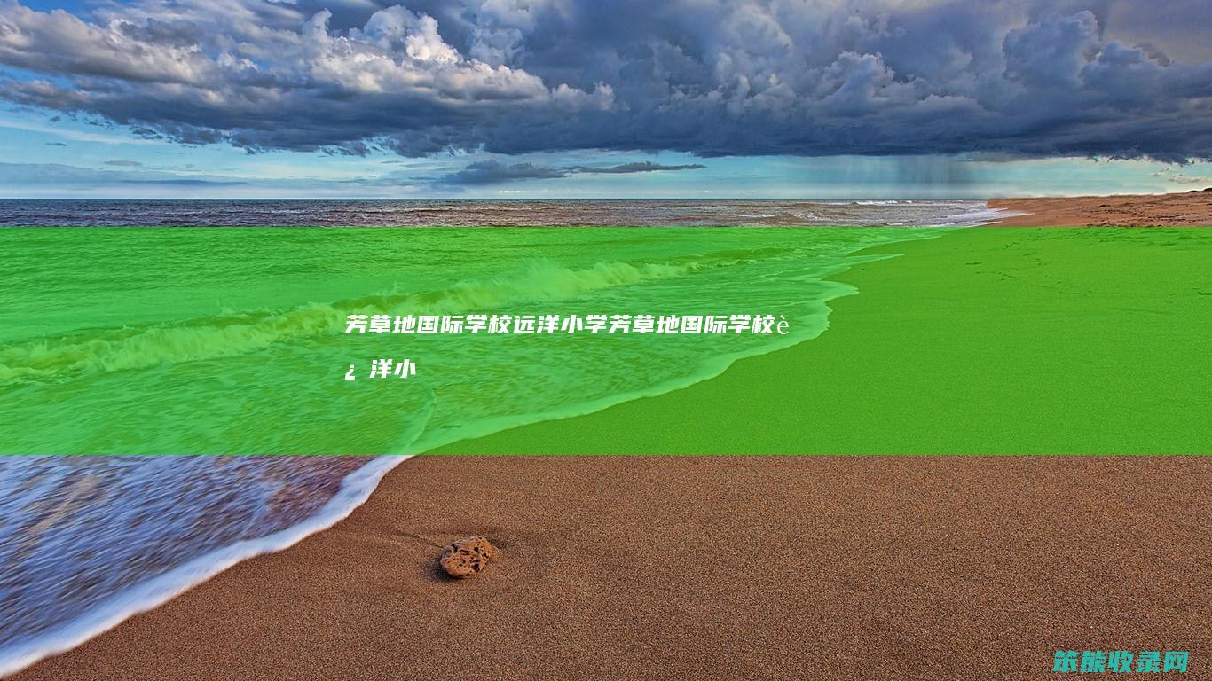 芳草地国际学校远洋小学（芳草地国际学校远洋小学校长）