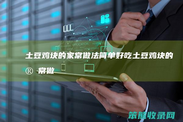 土豆鸡块的家常做法简单好吃（土豆鸡块的家常做法简单好吃又好吃）