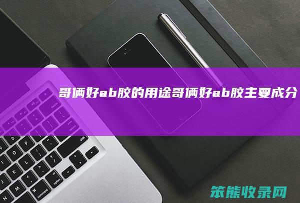 哥俩好ab胶的用途（哥俩好ab胶主要成分）