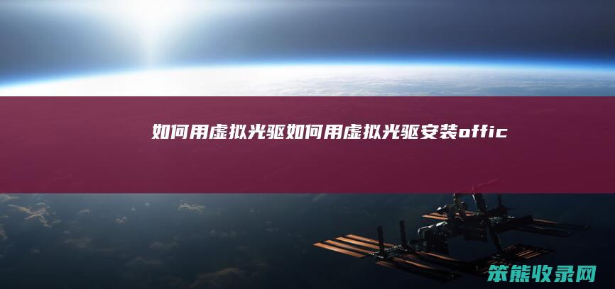 如何用虚拟光驱（如何用虚拟光驱安装office）