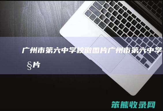 广州市第六中学校徽图片（广州市第六中学照片）