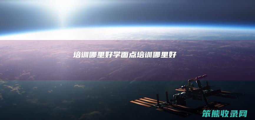 培训哪里好（学面点培训哪里好）