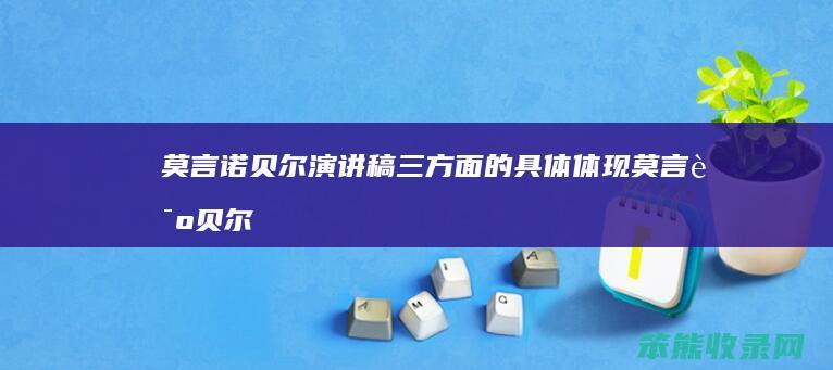 莫言诺贝尔演讲稿三方面的具体体现（莫言诺贝尔文学获奖演讲）