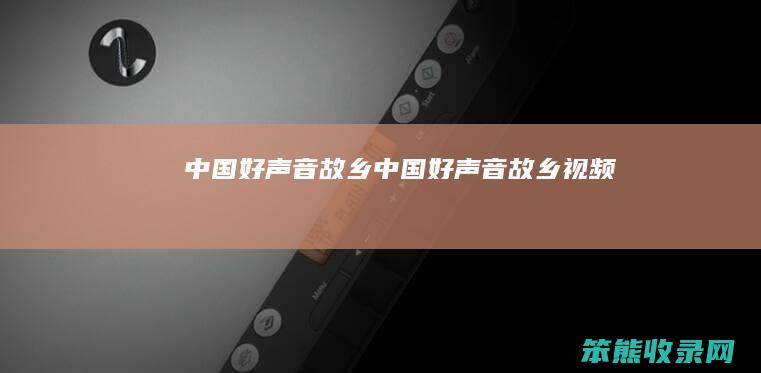 中国好声音故乡（中国好声音故乡视频）