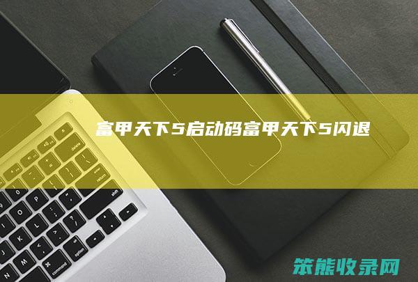 富甲天下5启动码（富甲天下5闪退）