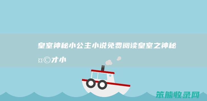 皇室神秘小公主小说免费阅读（皇室之神秘天才小公主小说）