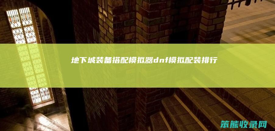 地下城装备搭配模拟器（dnf模拟配装排行）