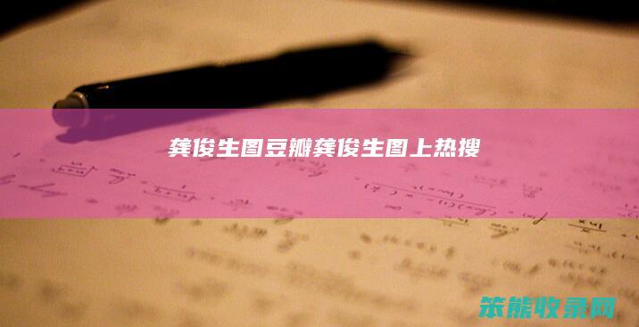 龚俊生图豆瓣（龚俊生图上热搜）