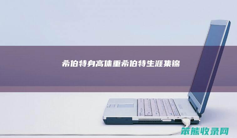 希伯特身高体重（希伯特生涯集锦）