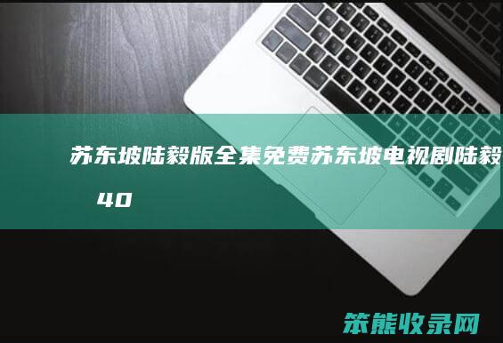 苏东坡陆毅版全集免费（苏东坡电视剧陆毅版40集第一季）