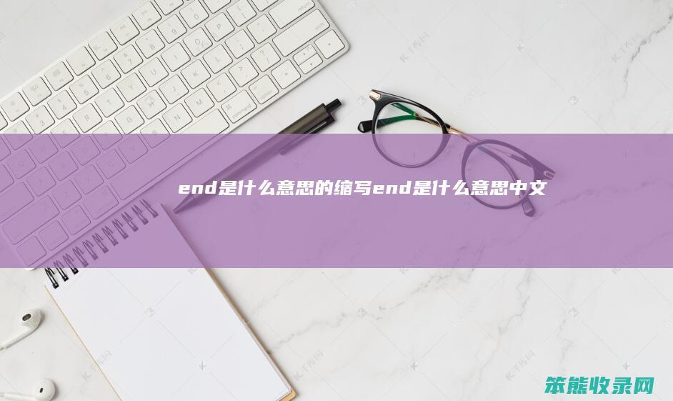 end是什么意思的缩写（end是什么意思中文意思）