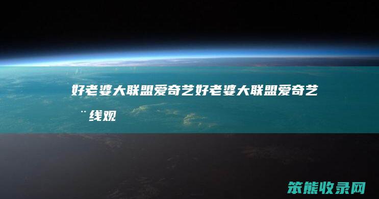 好老婆大联盟爱奇艺（好老婆大联盟爱奇艺在线观看）