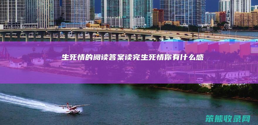 生死情的阅读答案（读完生死情你有什么感受）