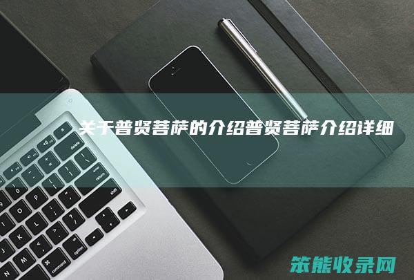 关于普贤菩萨的介绍（普贤菩萨介绍详细）