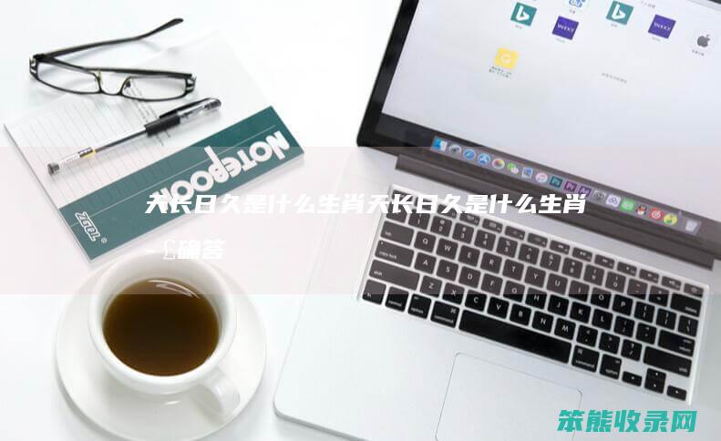 天长日久是什么生肖（天长日久是什么生肖正确答案）