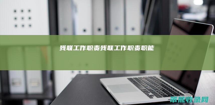 残联工作职责（残联工作职责职能）