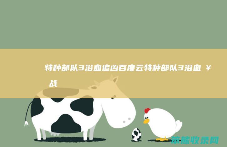 特种部队3浴血追凶百度云（特种部队3浴血奋战迅雷下载）