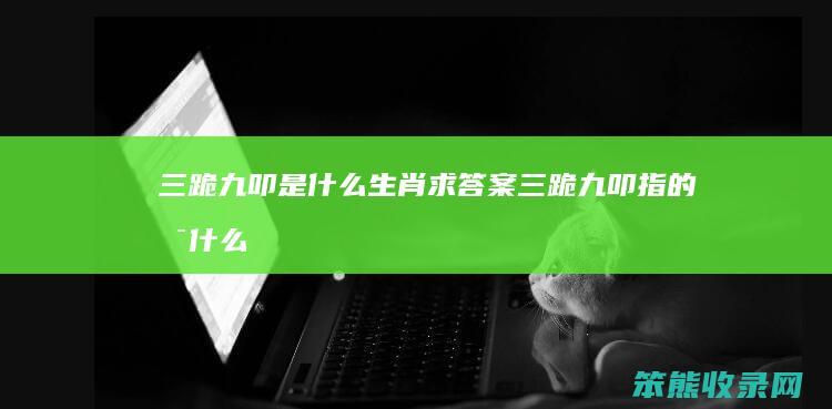 三跪九叩是什么生肖求答案（三跪九叩指的是什么生肖）